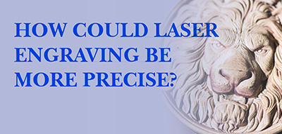 How Could Laser Engraving Be More Precise?