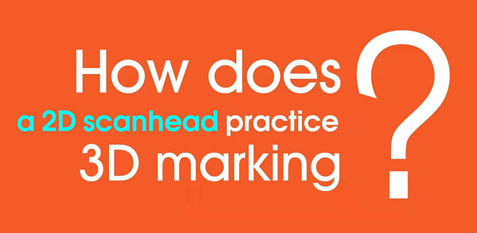 How Does A 2D Scan Head Practice 3D Marking?
